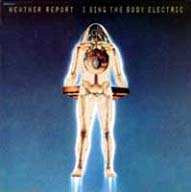 WEATHER REPORT I Sing The Body Electric 